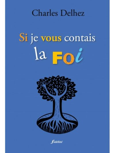Si je vous contais la Foi