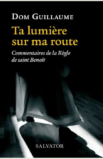Ta lumière sur ma route - Commentaires de la Règle de saint Benoît
