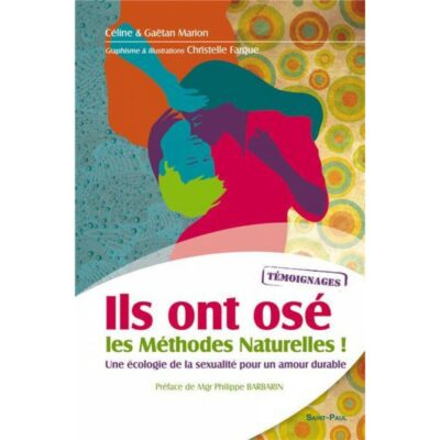 Ils ont osé les méthodes naturelles ! Une écologie de la sexualité pour un amour durable