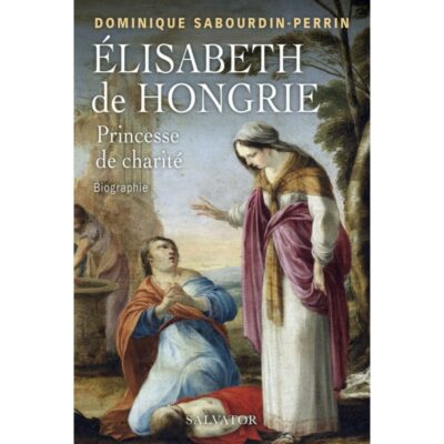 Elisabeth de Hongrie - Princesse de charité