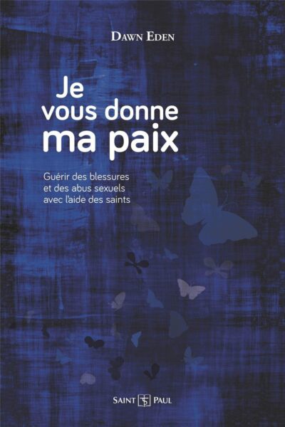 Je vous donne ma paix - Guérir de ses blessures en suivant l'exemple des saints