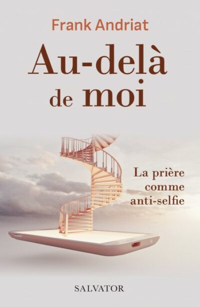 Au-delà de moi - La prière comme anti-selfie