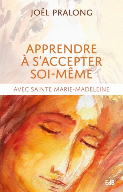 Apprendre à s'accepter soi-même avec sainte Marie-Madeleine