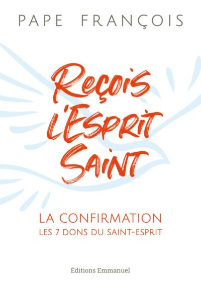 Reçois l'Esprit-Saint : La confirmation, les 7 dons du Saint-Esprit