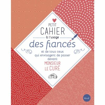 Petit cahier à l'usage des fiancés et de tous ceux qui envisagent de passer devant Monsieur le Curé