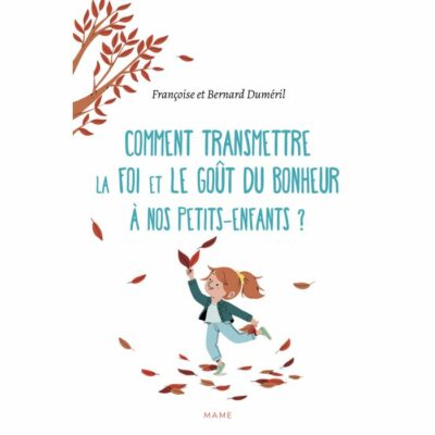 Comment transmettre la foi et le goût du bonheur à nos petits-enfants ?