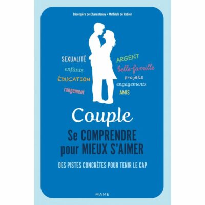 Couple - Se comprendre pour mieux s'aimer - Des pistes concrètes pour tenir le cap