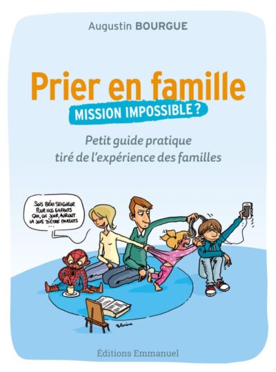 Prier en famille : mission impossible ? - Petit guide pratique tiré de l'expérience des familles