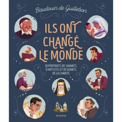 Ils ont changé le monde - 20 portraits de savants, d'artistes et de géants de la charité