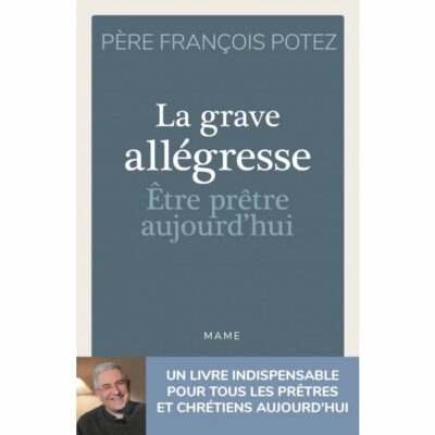 La grave allégresse - Etre prêtre aujourd'hui