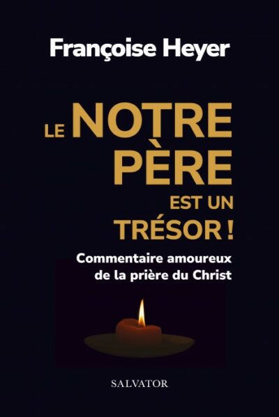 Le Notre Père est un trésor ! - Commentaires amoureux de la prière du Christ