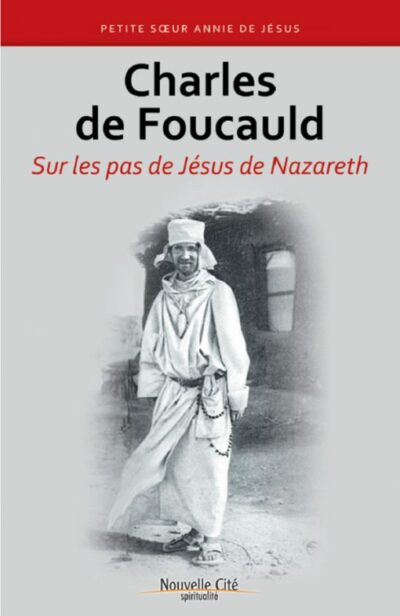 Charles de Foucauld - Sur les pas de Jésus de Nazareth