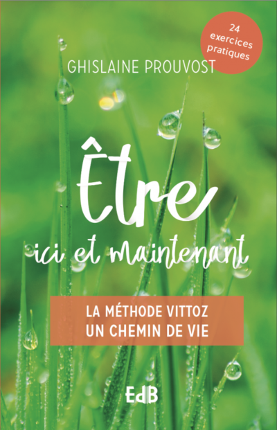 être ici et maintenant - LA MÉTHODE VITTOZ UN CHEMIN DE VIE