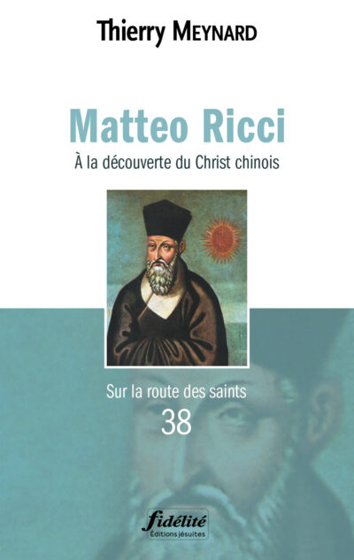 Matteo Ricci - A la découverte du Christ chinois ; sur la route des saints n°38
