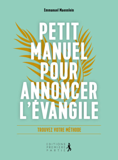 Petit manuel pour annoncer l'Evangile trouver votre méthode