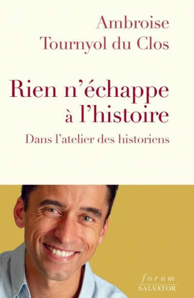 Rien n'échappe à l'histoire -  Dans l'atelier des historiens