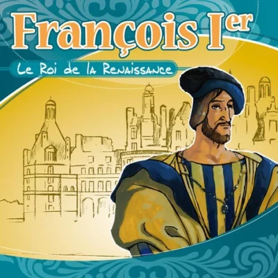 François 1er : Le Roi de la Renaissance