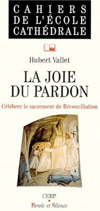 LA JOIE DU PARDON - Célébrer le sacrement de Réconciliation