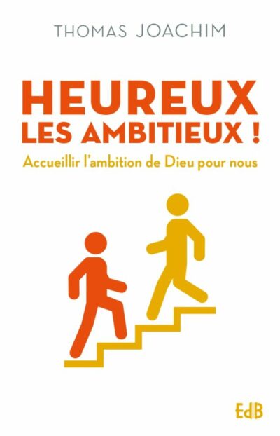 Heureux les ambitieux ! - Accueillir l'ambition de Dieu pour nous