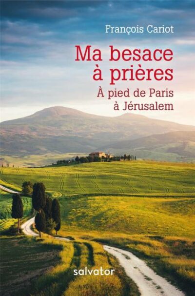 Ma besace à prières - A pied de Paris à Jérusalem