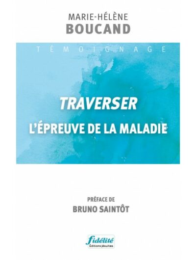 TRAVERSER L'EPREUVE DE LA MALADIE - Témoignage