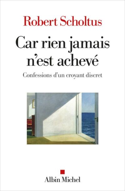 Car rien jamais n'est achevé (confessions d'un croyant discret)