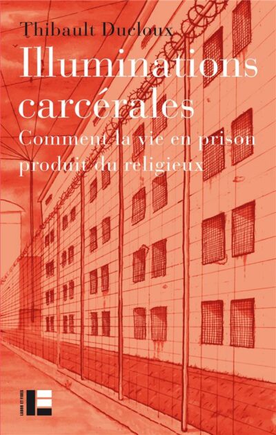 Illuminations carcérales, comment la vie en prison produit du religieux