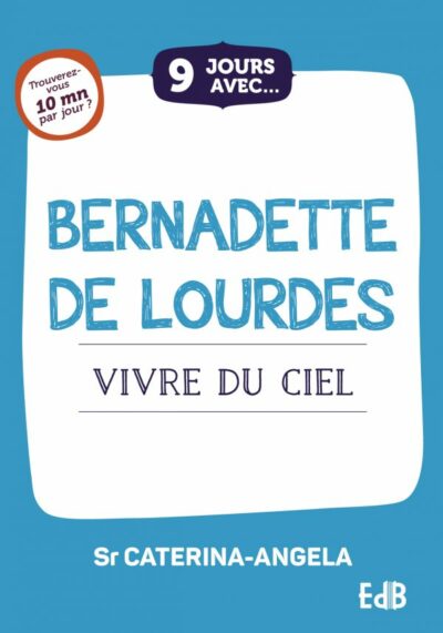 9 jours avec... BERNADETTE DE LOURDES - VIVRE DU CIEL
