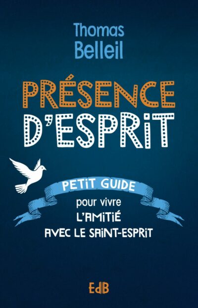 PRESENCE D'ESPRIT Petit guide pour vivre l'amitié avec le Saint Esprit
