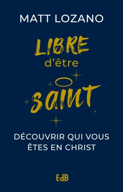 LIBRE d'être SAINT - Découvrir qui vous êtes en Christ