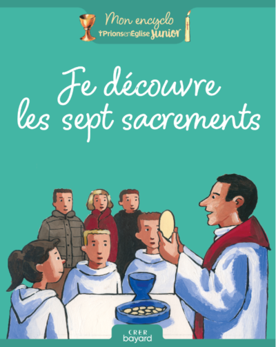Je découvre les sept sacrements