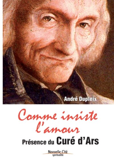 Comme insiste l'amour - Présence du Curé d'Ars
