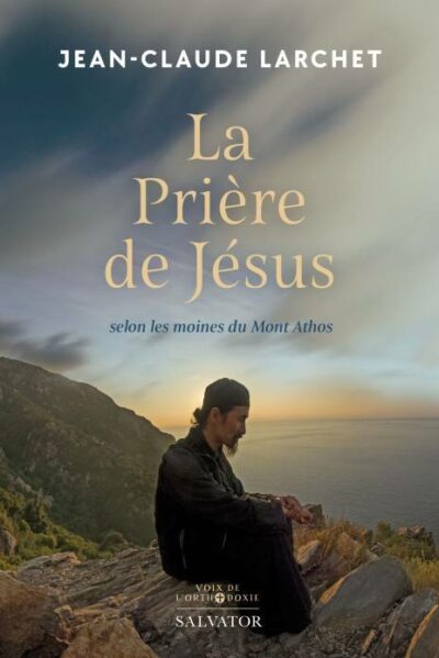 La Prière de Jésus - selon les moines du Mont Athos