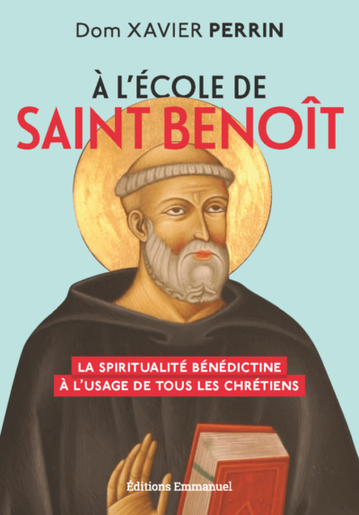 A L'ÉCOLE DE SAINT BENOIT - la spiritualité bénédictine à l'usage de tous les chrétiens