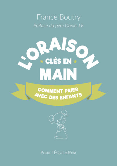 L'ORAISON CLÉS EN MAIN - COMMENT PRIER AVEC DES ENFANTS