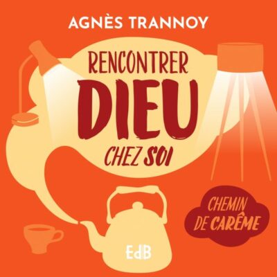 RENCONTRER DIEU CHEZ SOI  - CHEMIN DE CARÊME