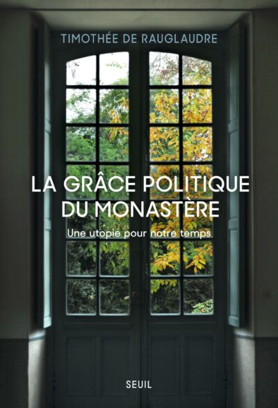 LA GRACE POLITIQUE DU MONASTERE - Une utopie pour notre temps -